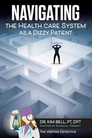 Navigating the Health Care System as a Dizzy Patient by Dr. Kim Bell 9798886858839