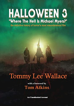Halloween 3 - Where the Hell is Michael Myers? - A definitive history of horror's most misunderstood film by Tommy Lee Wallace 9798887710686