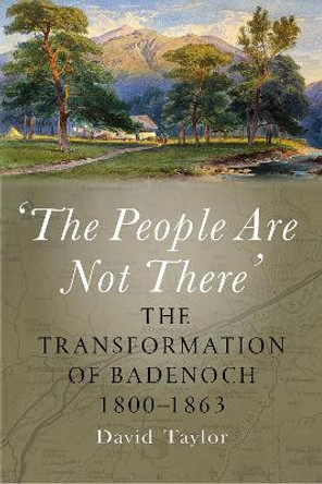 'The People Are Not There': The Transformation of Badenoch 1800–1863 by David Taylor