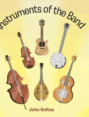 Instruments of the Band by John Koltes 9798893458923