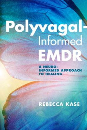 Polyvagal-Informed EMDR: A Neuro-Informed Approach to Healing by Rebecca Kase