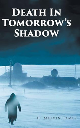 Death In Tomorrow's Shadow by H Melvin James 9798894276564