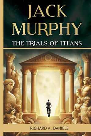 Jack Murphy: And The Trials of Titans by Richard A Daniels 9798895873571