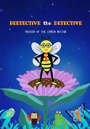 'BEETECTIVE' the DETECTIVE: Mystery of The Stolen Nectar by Shweta Goveekar 9798985123838