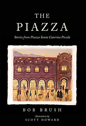 The Piazza: Stories from Piazza Santa Caterina Piccola by Bob Brush 9798986306964