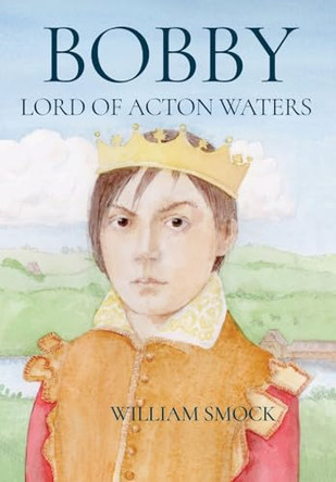 Bobby, Lord of Acton Waters by William Smock 9798986610924