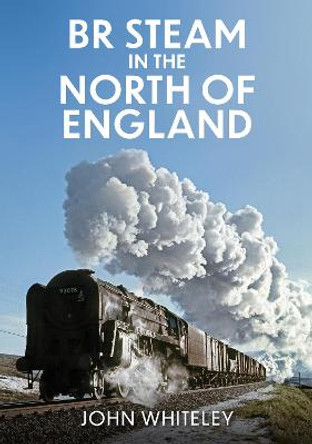 BR Steam in the North of England by John Whiteley