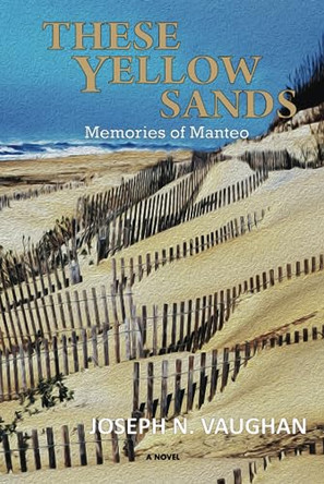 These Yellow Sands: Memories of Manteo by Joseph N Vaughan 9798988425526