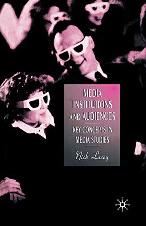 Media, Institutions and Audiences: Key Concepts in Media Studies by Nick Lacey 9780333658703