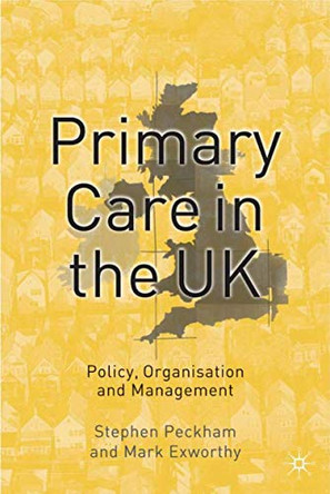 Primary Care in the UK: Policy, Organisation and Management by Stephen Peckham 9780333800683