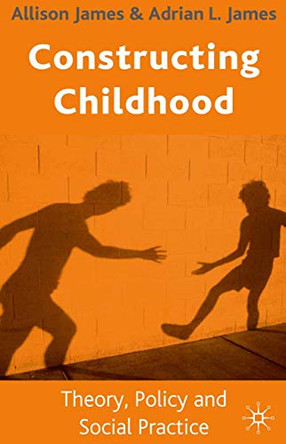 Constructing Childhood: Theory, Policy and Social Practice by A. James 9780333948910