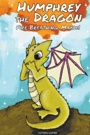 Humphrey the Dragon: Fire Breathing, Maybe! by Victoria Carter 9780620885812