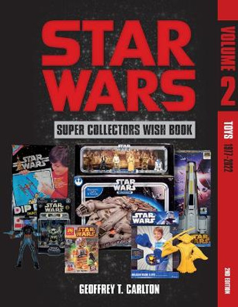Star Wars Super Collector's Wish Book, Vol. 2: Toys, 1977-2022 by Geoffrey T Carlton