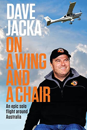 On a Wing and a Chair: An Epic Solo Flight Around Australia by Dave Jacka 9780648582625