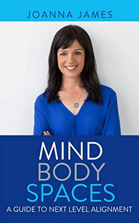 Mind Body Spaces: A Guide to Next Level Alignment by Joanne James 9780648883982