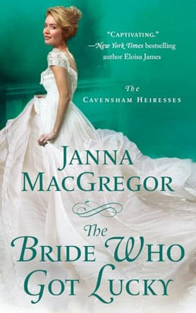 The Bride Who Got Lucky: The Cavensham Heiresses by Janna MacGregor 9781250350114