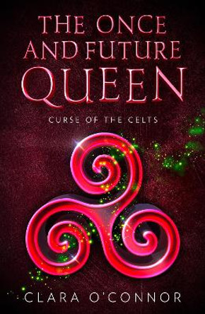 Curse of the Celts (The Once and Future Queen, Book 2) by Clara O’Connor