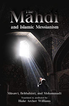 The Mahdi and Islamic Messianism by Blake Archer Williams 9780648986928
