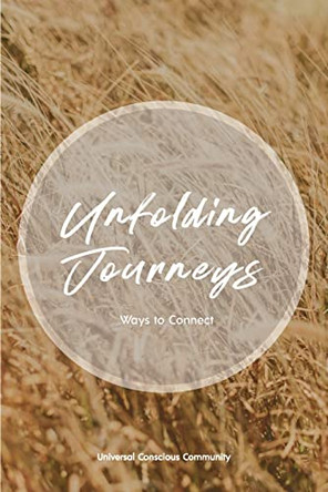 Unfolding Journeys: Ways to Connect by Universal Conscious Community 9780648993605