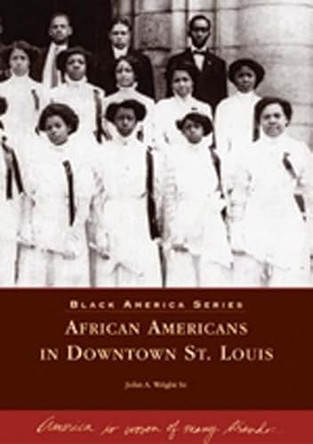 African Americans in Downtown St. Louis by John A., Sr. Wright 9780738531670