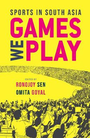 Games We Play: Sports in South Asia by Professor Ronojoy Sen