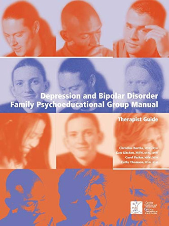 Depression and Bipolar Disorder: Family Psychoeducational Group Manual - Therapist's Guide by Christina Bartha 9780888683762