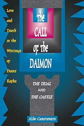 The Call of the Daimon: Love and Truth in the Writings of Franz Kafka - "the Trial" and "the Castle" by Aldo Carotenuto 9780933029835