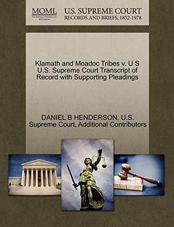 Klamath and Moadoc Tribes V. U S U.S. Supreme Court Transcript of Record with Supporting Pleadings by Daniel B Henderson 9781270270034