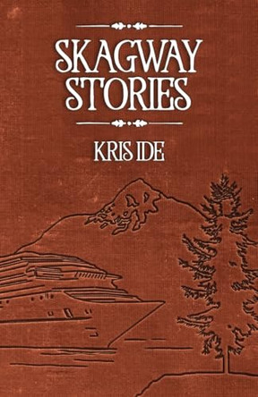 Skagway Stories by Kris Ide 9780975300824