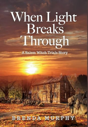 When Light Breaks Through: A Salem Witch Trials Story by Brenda Murphy 9780997366990