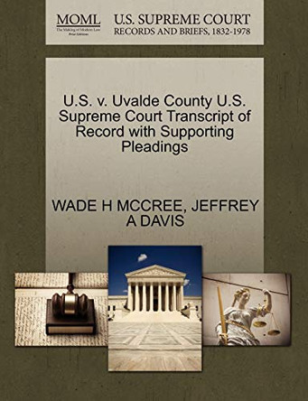 U.S. V. Uvalde County U.S. Supreme Court Transcript of Record with Supporting Pleadings by Wade H McCree 9781270702429