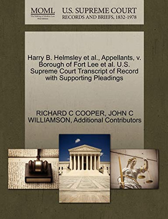 Harry B. Helmsley et al., Appellants, V. Borough of Fort Lee et al. U.S. Supreme Court Transcript of Record with Supporting Pleadings by Richard C Cooper 9781270707363