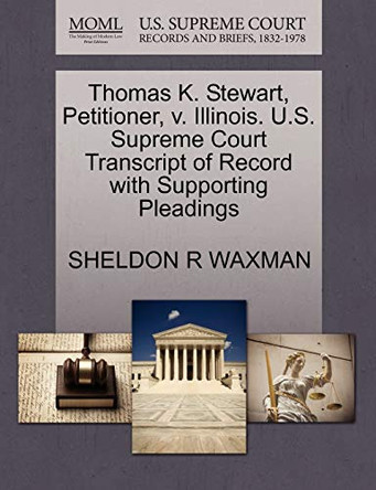Thomas K. Stewart, Petitioner, V. Illinois. U.S. Supreme Court Transcript of Record with Supporting Pleadings by Sheldon R Waxman 9781270707684
