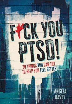 F*ck You PTSD!: 30 Things YOU Can Try to Help You Feel Better by Angela Davey 9781038310613