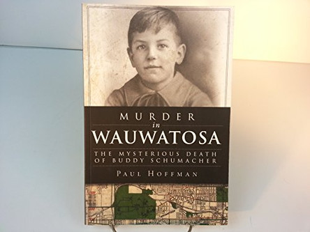 Murder in Wauwatosa: The Mysterious Death of Buddy Schumacher by Paul Hoffman 9781609496739