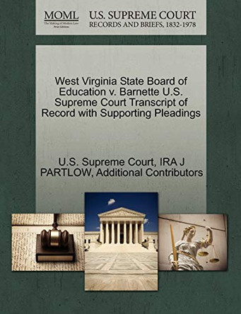 West Virginia State Board of Education V. Barnette U.S. Supreme Court Transcript of Record with Supporting Pleadings by Ira J Partlow 9781270330493
