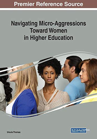 Navigating Micro-Aggressions Toward Women in Higher Education by Ursula Thomas 9781522587675