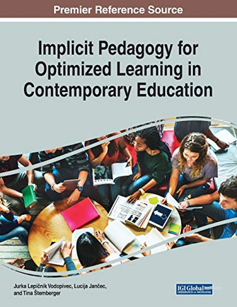Implicit Pedagogy for Optimized Learning in Contemporary Education by Jurka Lepi?nik Vodopivec 9781522587866
