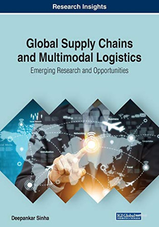 Global Supply Chains and Multimodal Logistics: Emerging Research and Opportunities by Deepankar Sinha 9781522592891