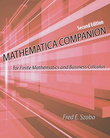 Mathematica Companion for Finite Mathematics and Business Calculus by Fred E. Szabo 9781524916466