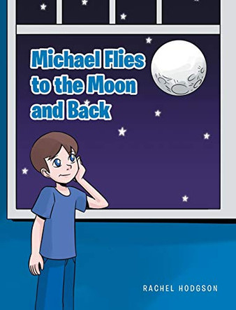 Michael Flies to the Moon and Back by Rachel Hodgson 9781645594796