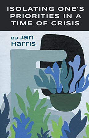 Isolating One's Priorities in a Time of Crisis by Jan Harris 9781646626670