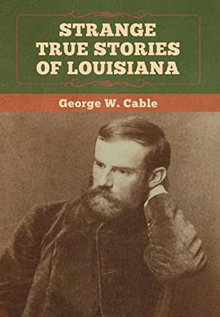 Strange True Stories of Louisiana by George W Cable 9781647991814