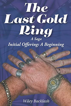 The Last Gold Ring: A Saga-Initial Offering A Beginning by Wiley Backlash 9781662466953