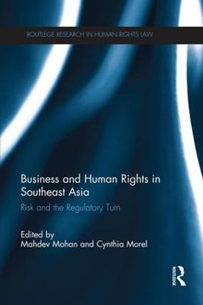 Business and Human Rights in Southeast Asia: Risk and the Regulatory Turn by Mahdev Mohan