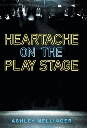 Heartache on the Play Stage by Ashley Mellinger 9781665726917