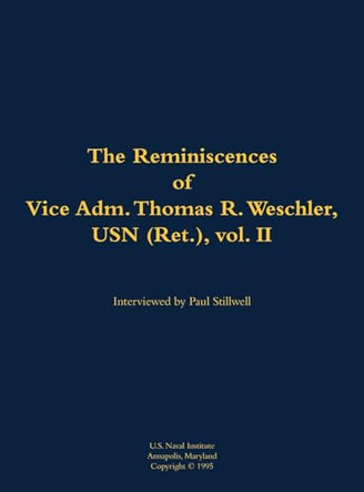 The Reminiscences of Vice Adm. Thomas R. Weschler, USN (Ret.), vol. II: 1917-2016 by Thomas R. Weschler 9781682692646