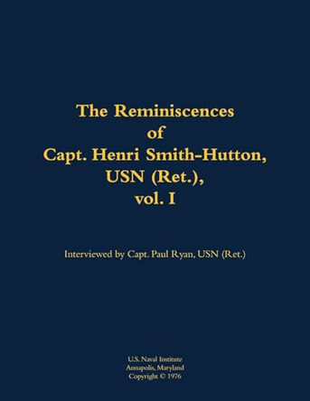 The Reminiscences of Capt. Henri Smith-Hutton, USN (Ret.), vol. I: 1901-1977 by Henri Smith-Hutton, USN (Ret.) 9781682692776