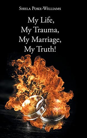 My Life, My Trauma, My Marriage, My Truth! by Shela Poke-Williams 9781684984985
