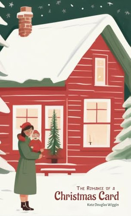 The Romance of a Christmas Card by Kate Douglas Wiggins 9781761531484